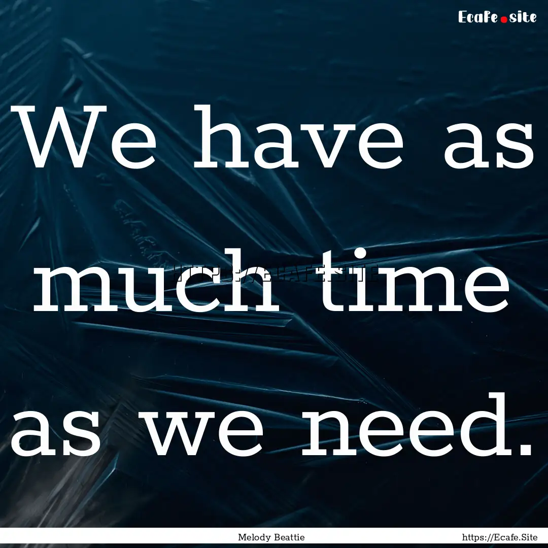 We have as much time as we need. : Quote by Melody Beattie