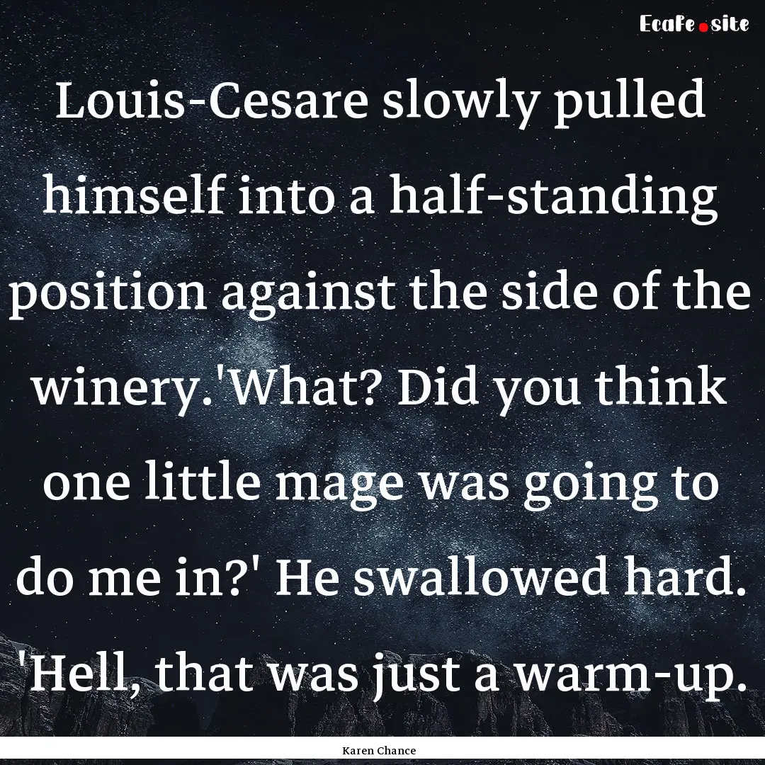 Louis-Cesare slowly pulled himself into a.... : Quote by Karen Chance