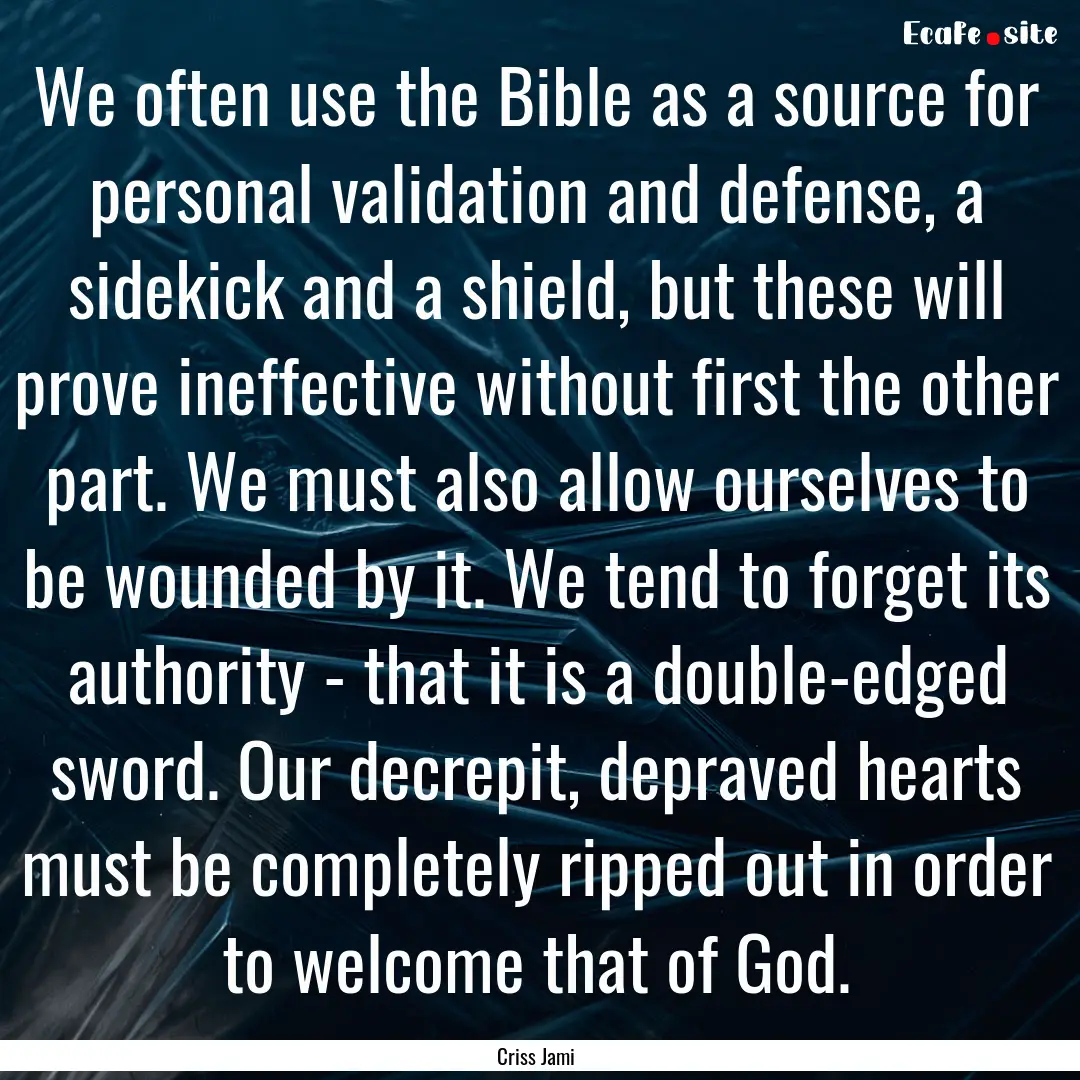 We often use the Bible as a source for personal.... : Quote by Criss Jami