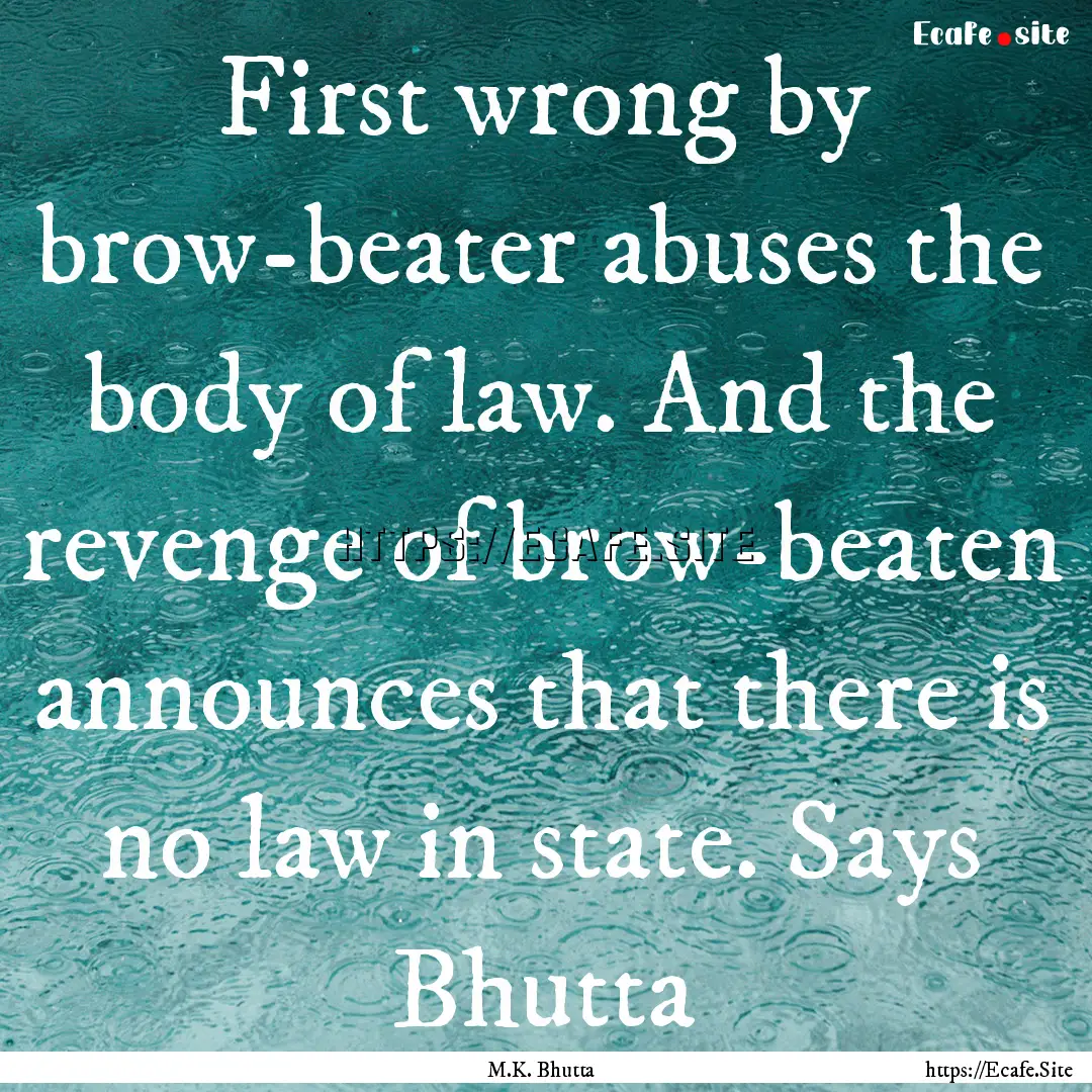 First wrong by brow-beater abuses the body.... : Quote by M.K. Bhutta