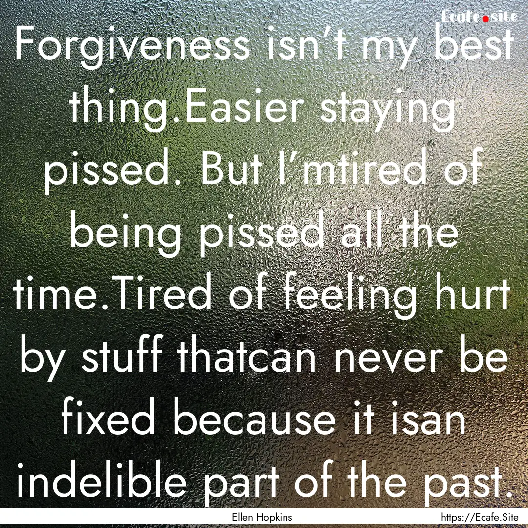 Forgiveness isn’t my best thing.Easier.... : Quote by Ellen Hopkins