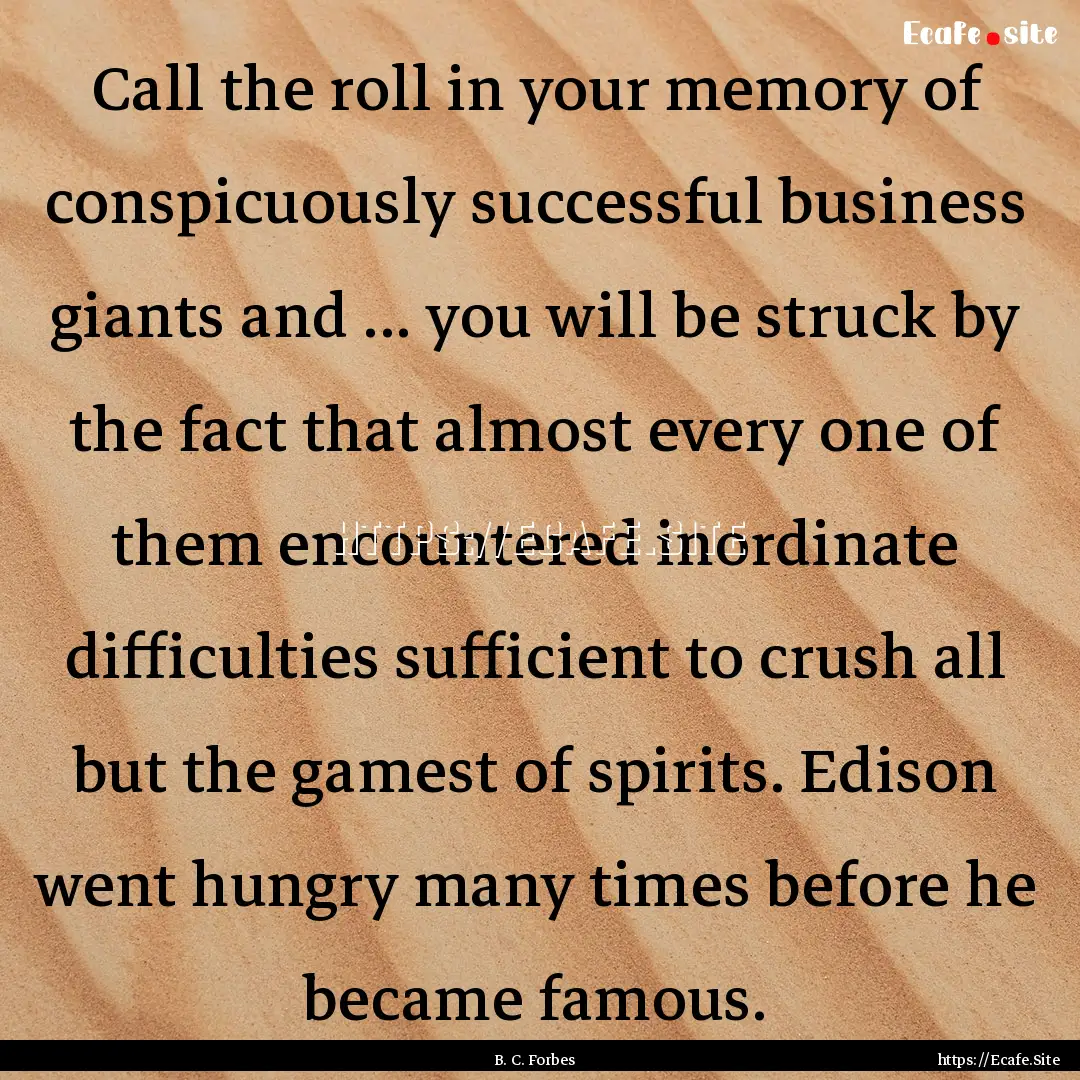 Call the roll in your memory of conspicuously.... : Quote by B. C. Forbes