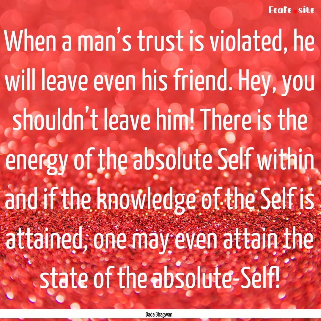 When a man’s trust is violated, he will.... : Quote by Dada Bhagwan