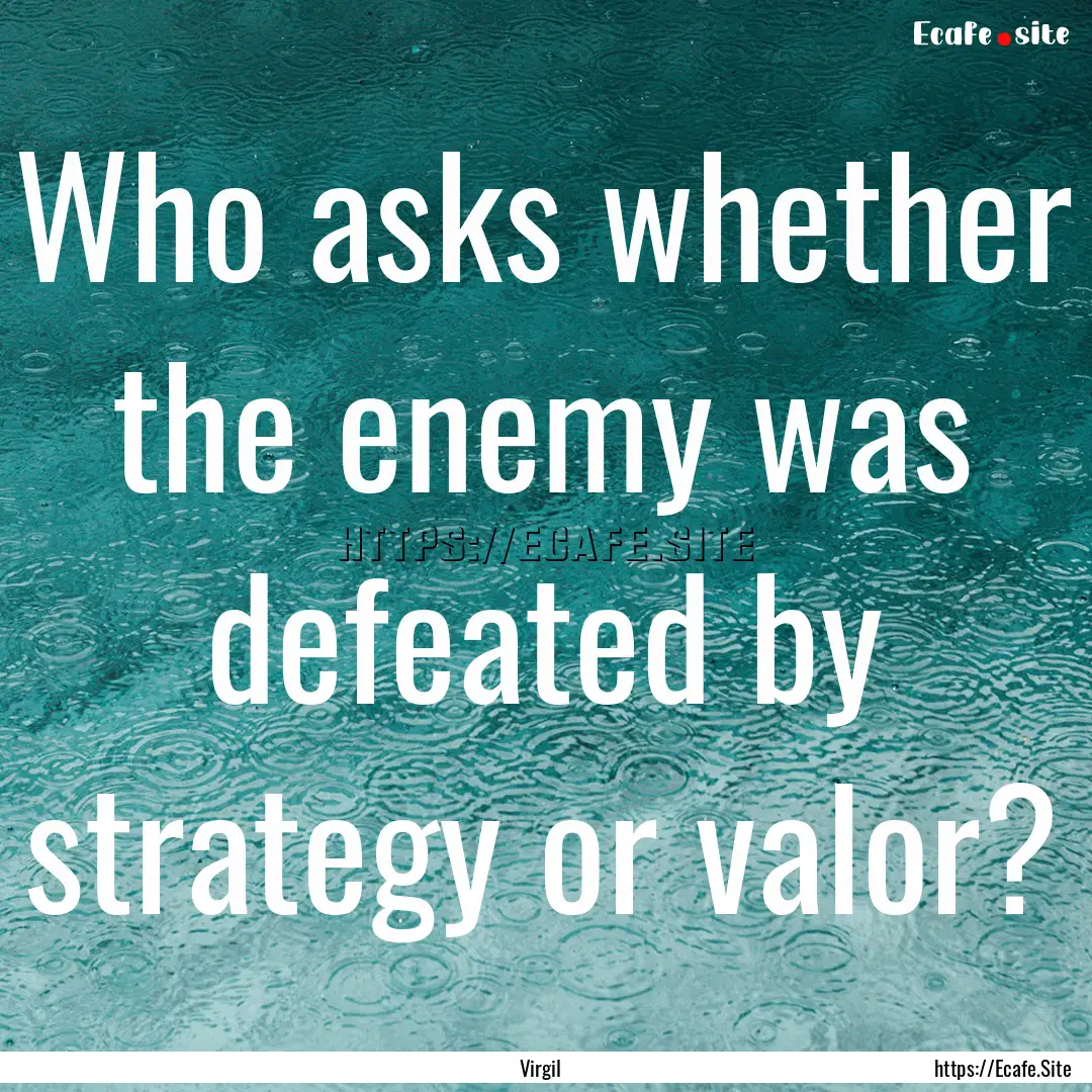 Who asks whether the enemy was defeated by.... : Quote by Virgil