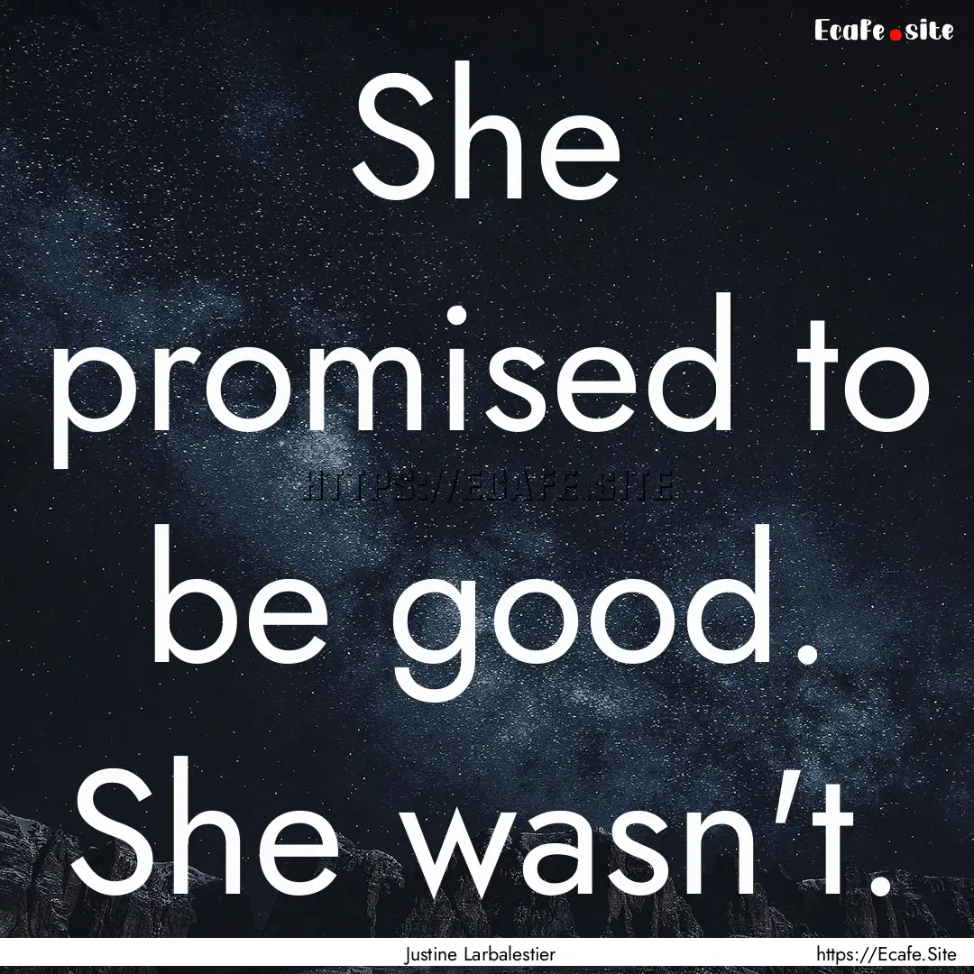 She promised to be good. She wasn't. : Quote by Justine Larbalestier