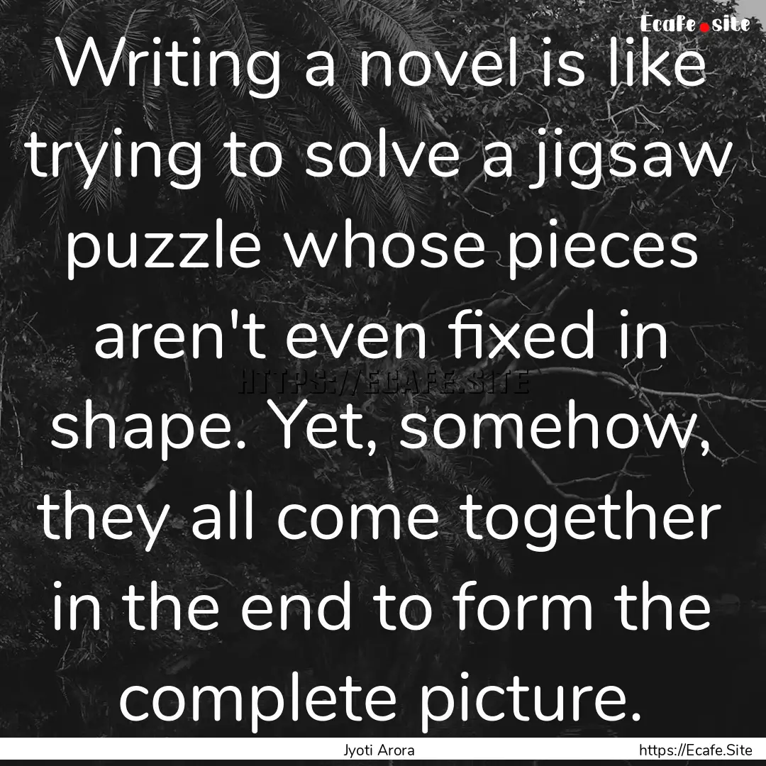 Writing a novel is like trying to solve a.... : Quote by Jyoti Arora