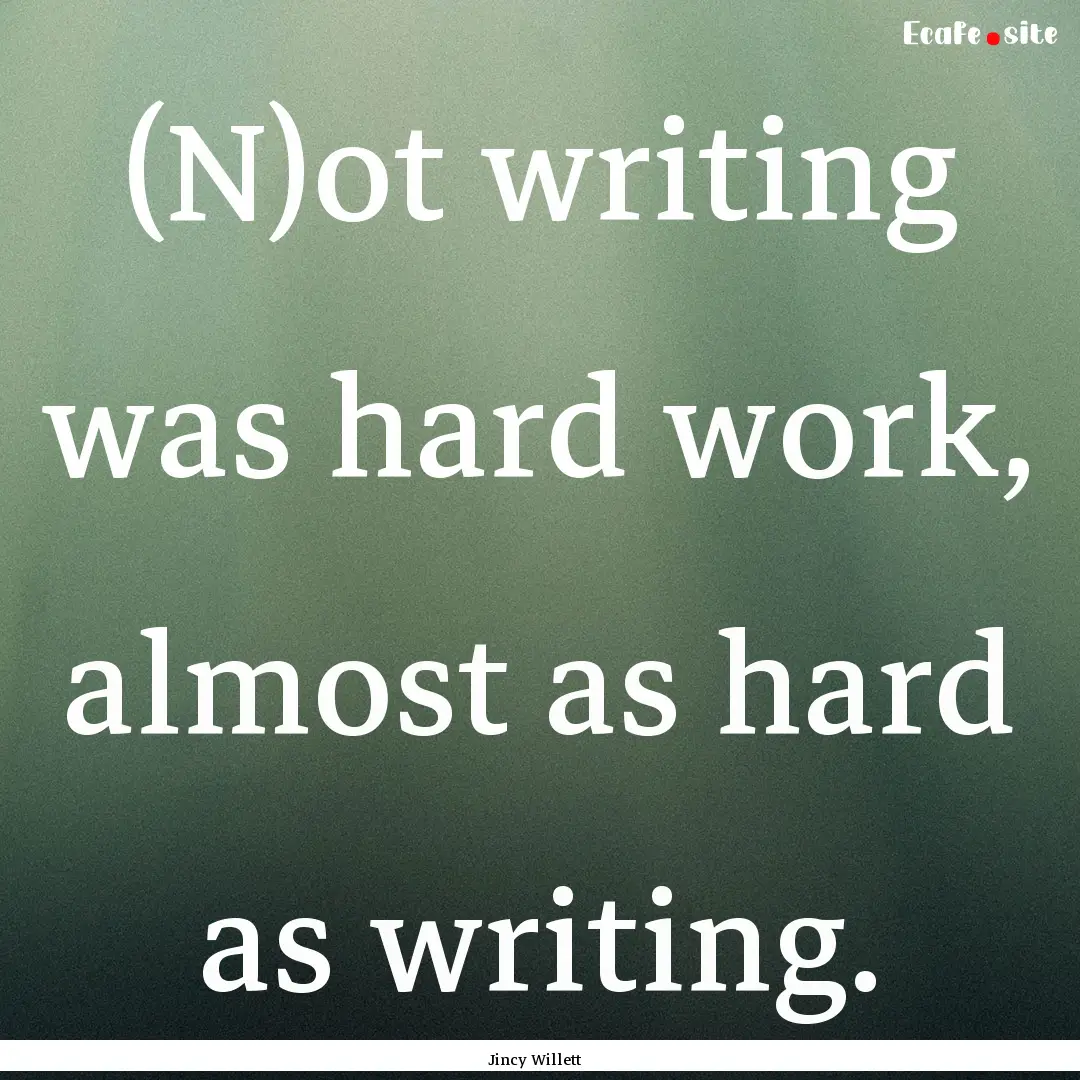 (N)ot writing was hard work, almost as hard.... : Quote by Jincy Willett