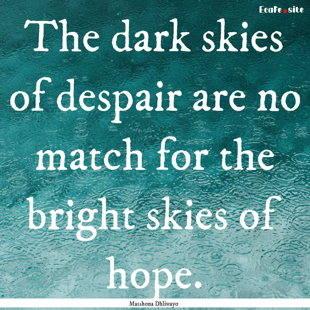 The dark skies of despair are no match for.... : Quote by Matshona Dhliwayo