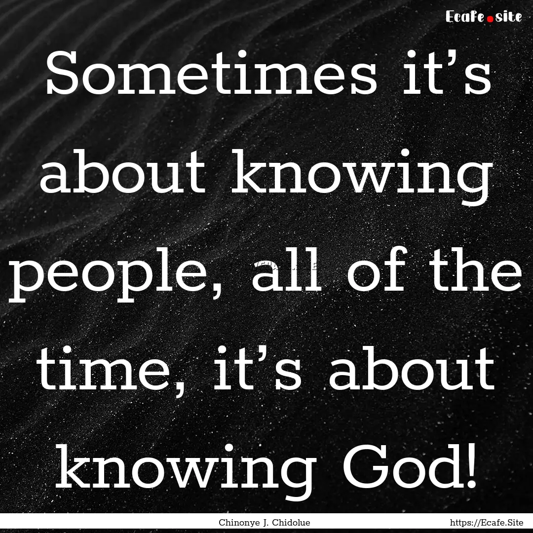 Sometimes it’s about knowing people, all.... : Quote by Chinonye J. Chidolue