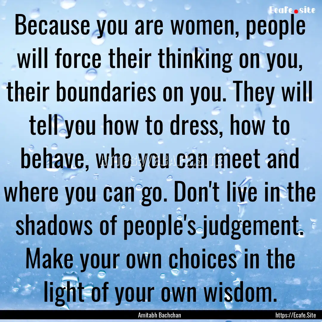 Because you are women, people will force.... : Quote by Amitabh Bachchan