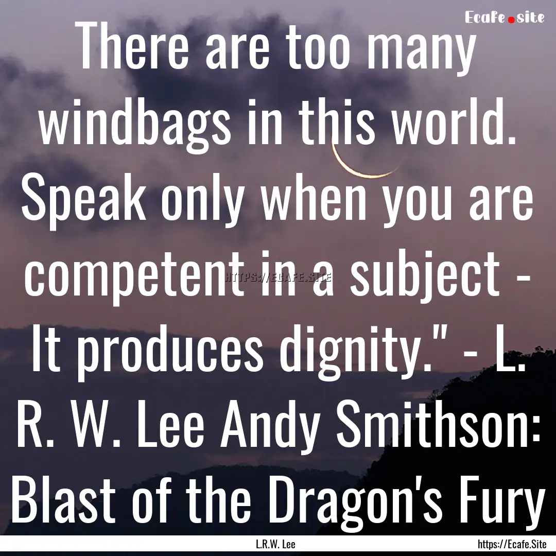 There are too many windbags in this world..... : Quote by L.R.W. Lee