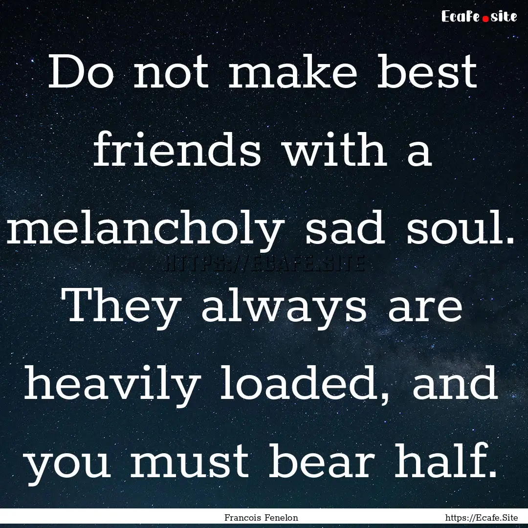 Do not make best friends with a melancholy.... : Quote by Francois Fenelon