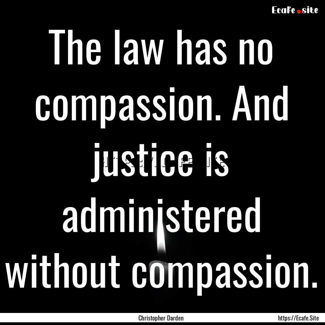 The law has no compassion. And justice is.... : Quote by Christopher Darden