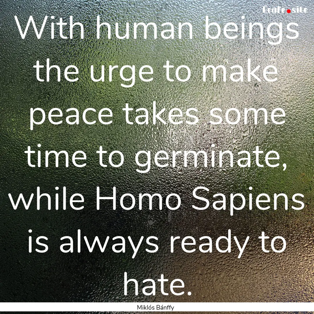 With human beings the urge to make peace.... : Quote by Miklós Bánffy