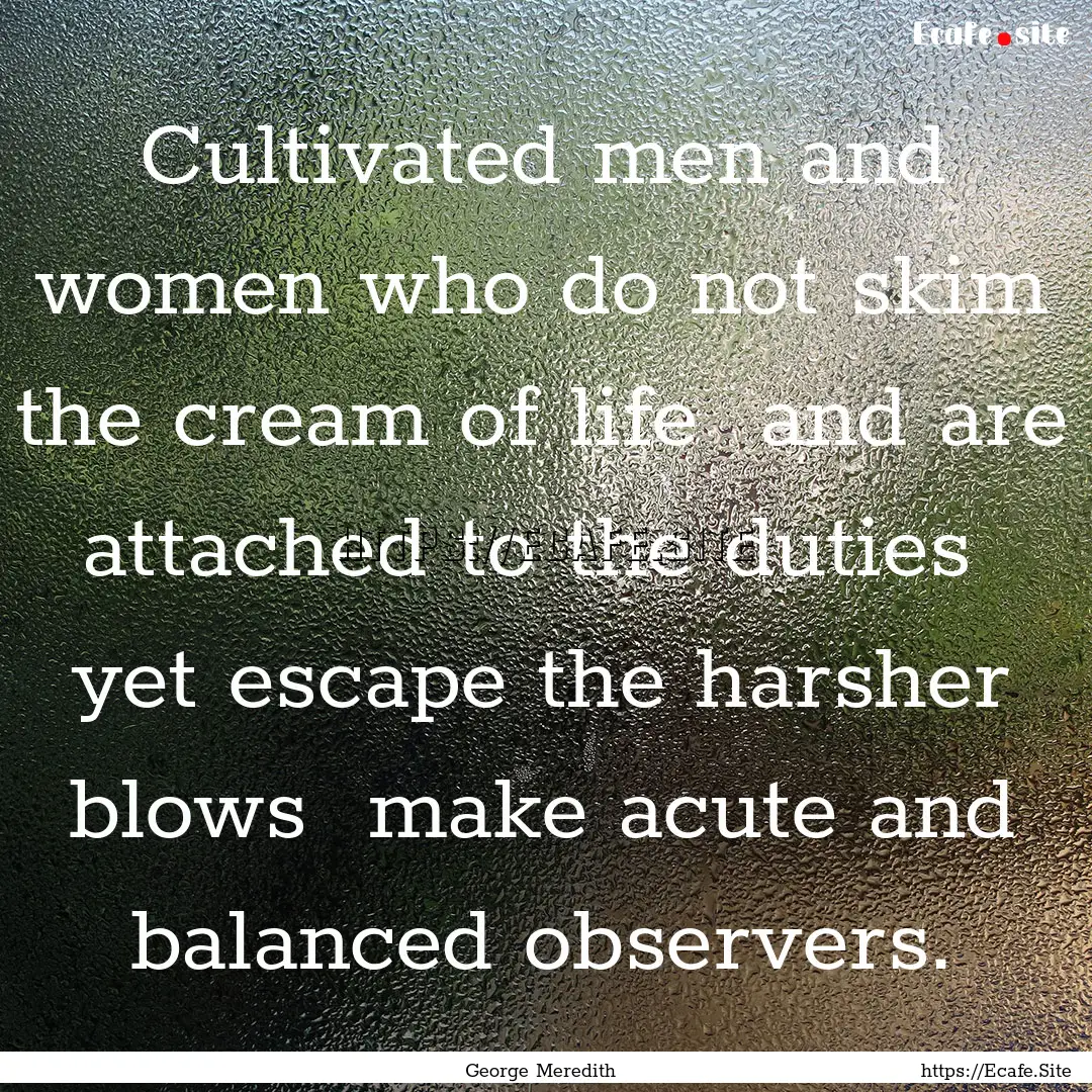 Cultivated men and women who do not skim.... : Quote by George Meredith