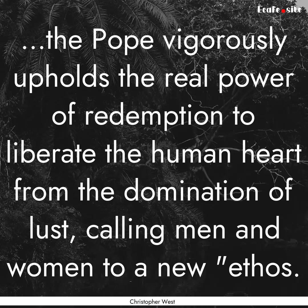 ...the Pope vigorously upholds the real power.... : Quote by Christopher West