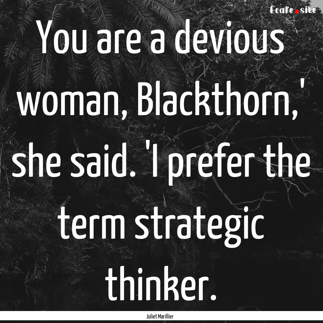 You are a devious woman, Blackthorn,' she.... : Quote by Juliet Marillier