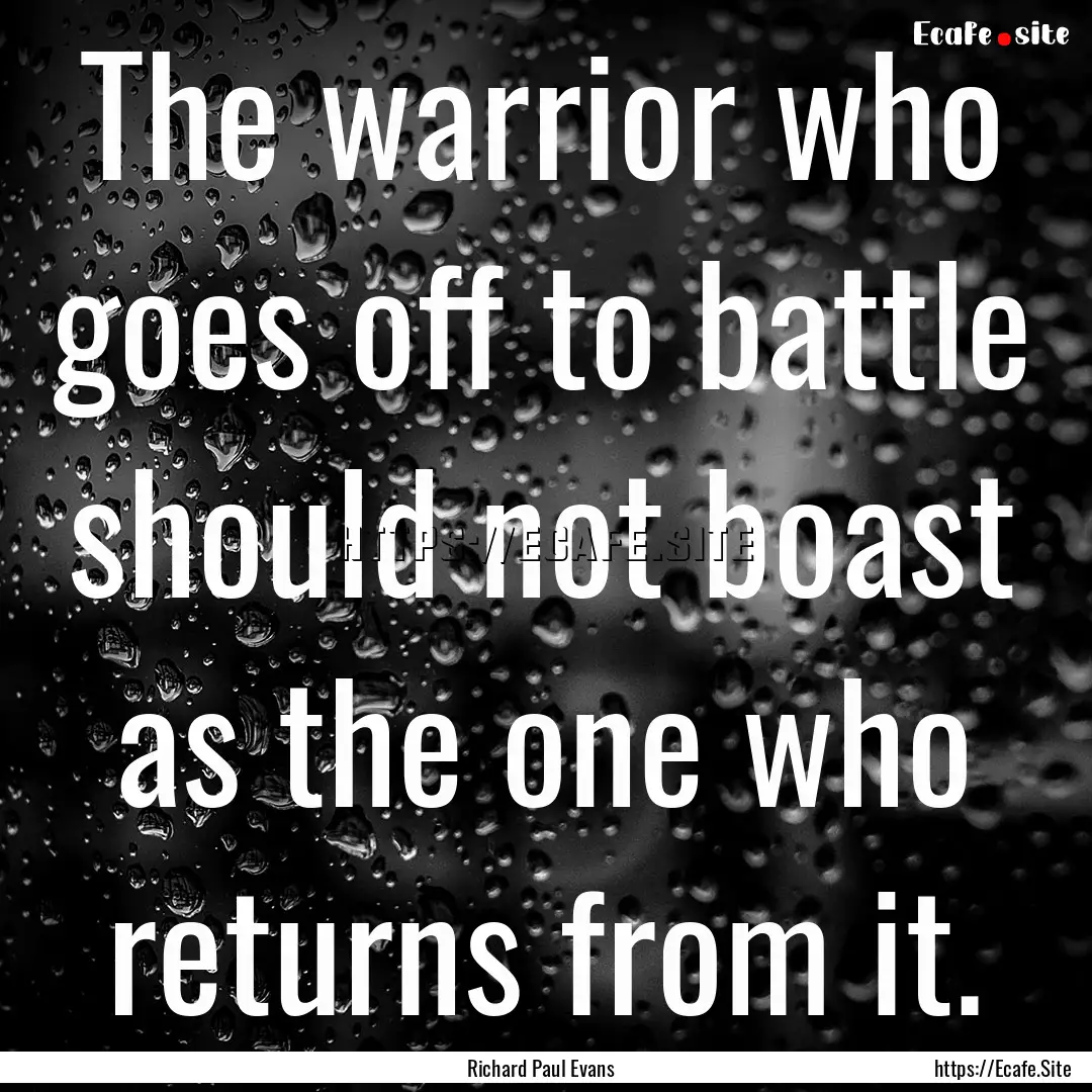 The warrior who goes off to battle should.... : Quote by Richard Paul Evans