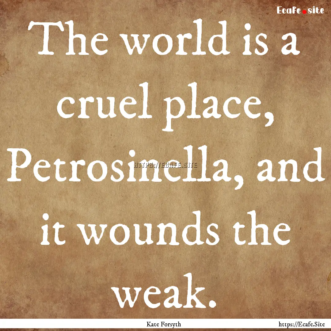 The world is a cruel place, Petrosinella,.... : Quote by Kate Forsyth