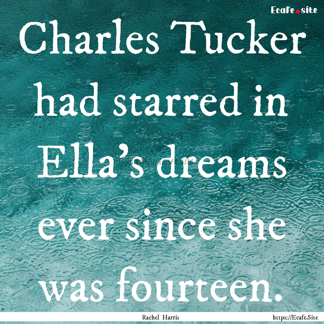 Charles Tucker had starred in Ella's dreams.... : Quote by Rachel Harris