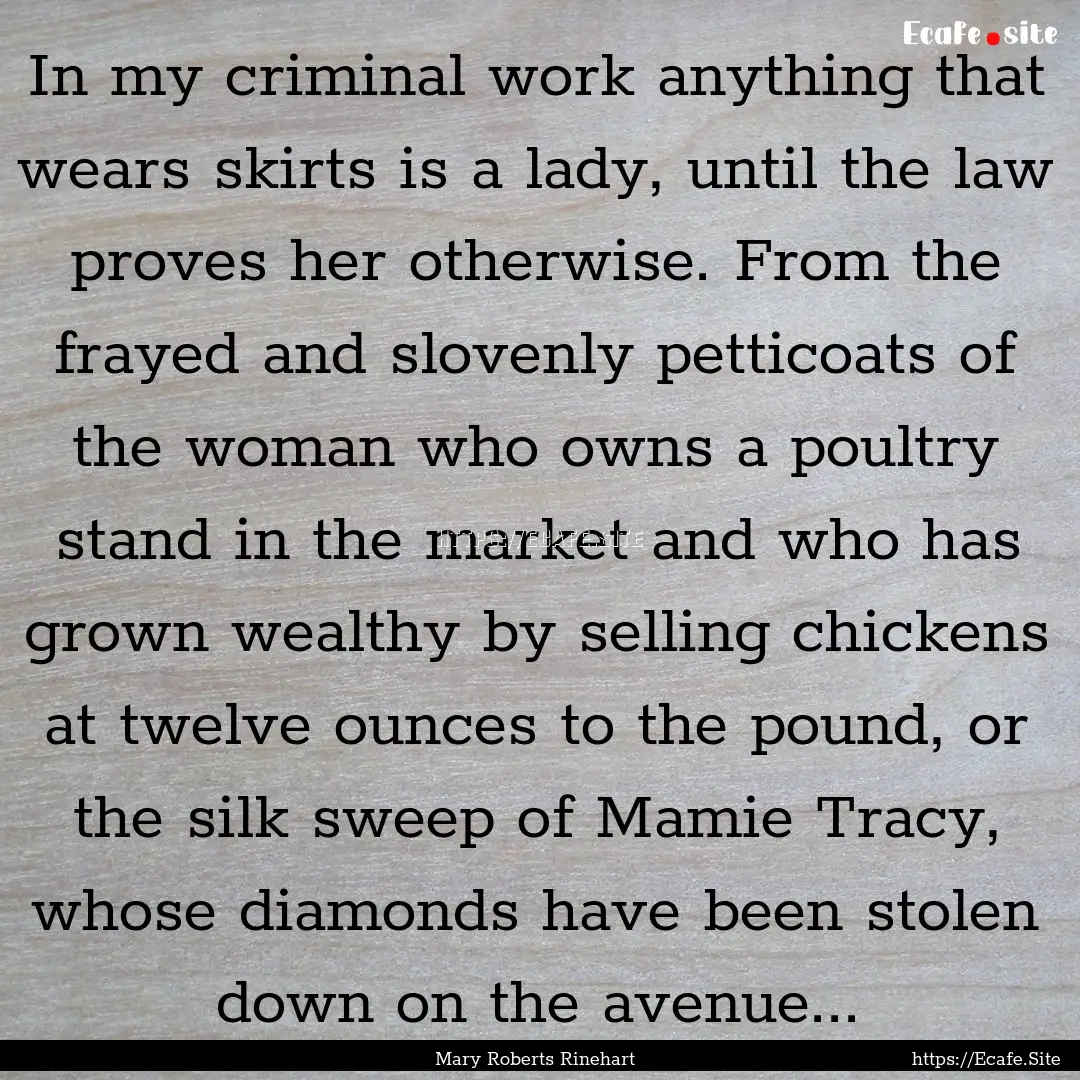 In my criminal work anything that wears skirts.... : Quote by Mary Roberts Rinehart