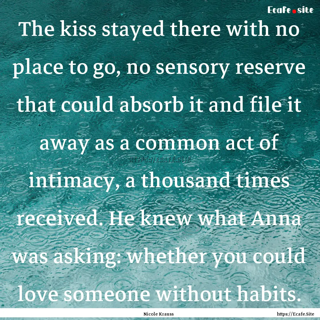 The kiss stayed there with no place to go,.... : Quote by Nicole Krauss