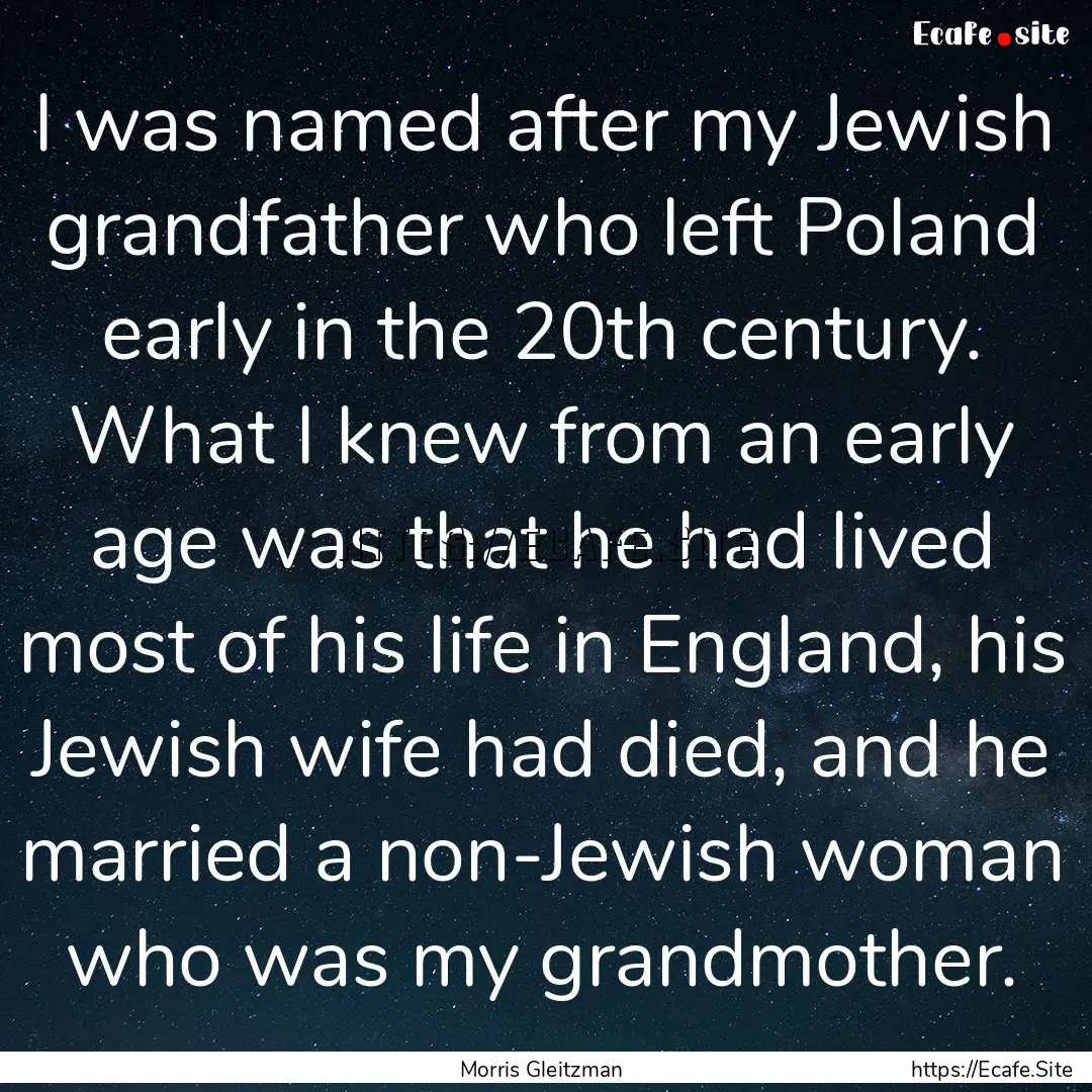 I was named after my Jewish grandfather who.... : Quote by Morris Gleitzman