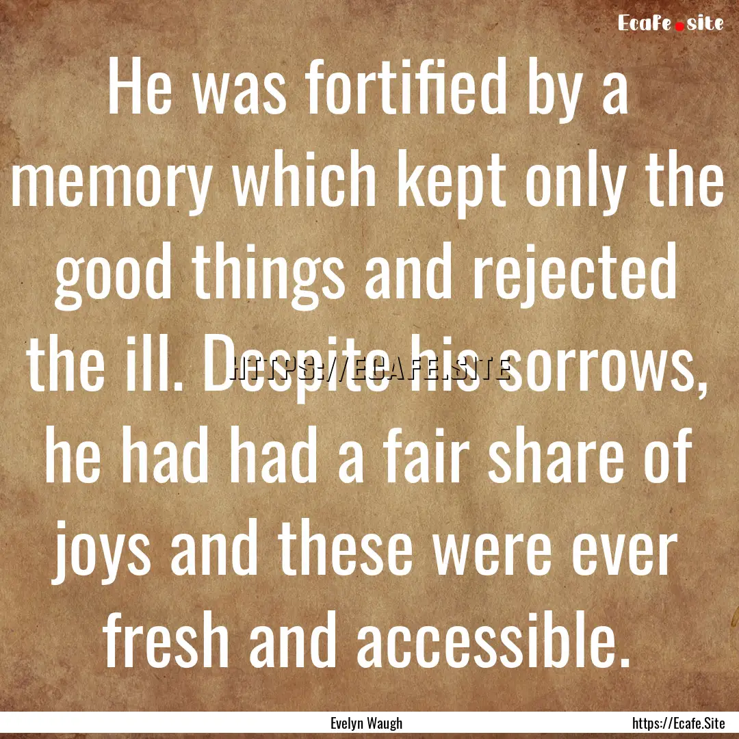 He was fortified by a memory which kept only.... : Quote by Evelyn Waugh