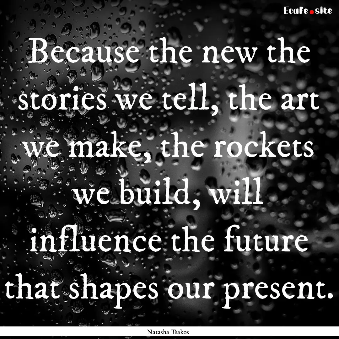 Because the new the stories we tell, the.... : Quote by Natasha Tsakos