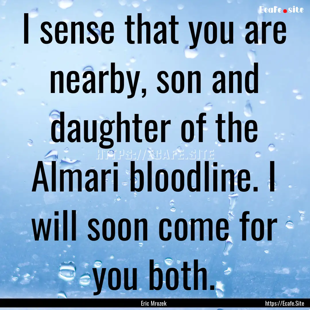 I sense that you are nearby, son and daughter.... : Quote by Eric Mrozek