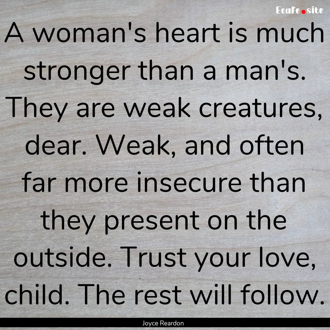 A woman's heart is much stronger than a man's..... : Quote by Joyce Reardon