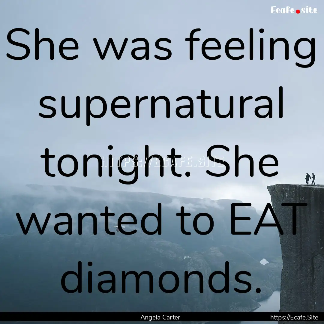 She was feeling supernatural tonight. She.... : Quote by Angela Carter