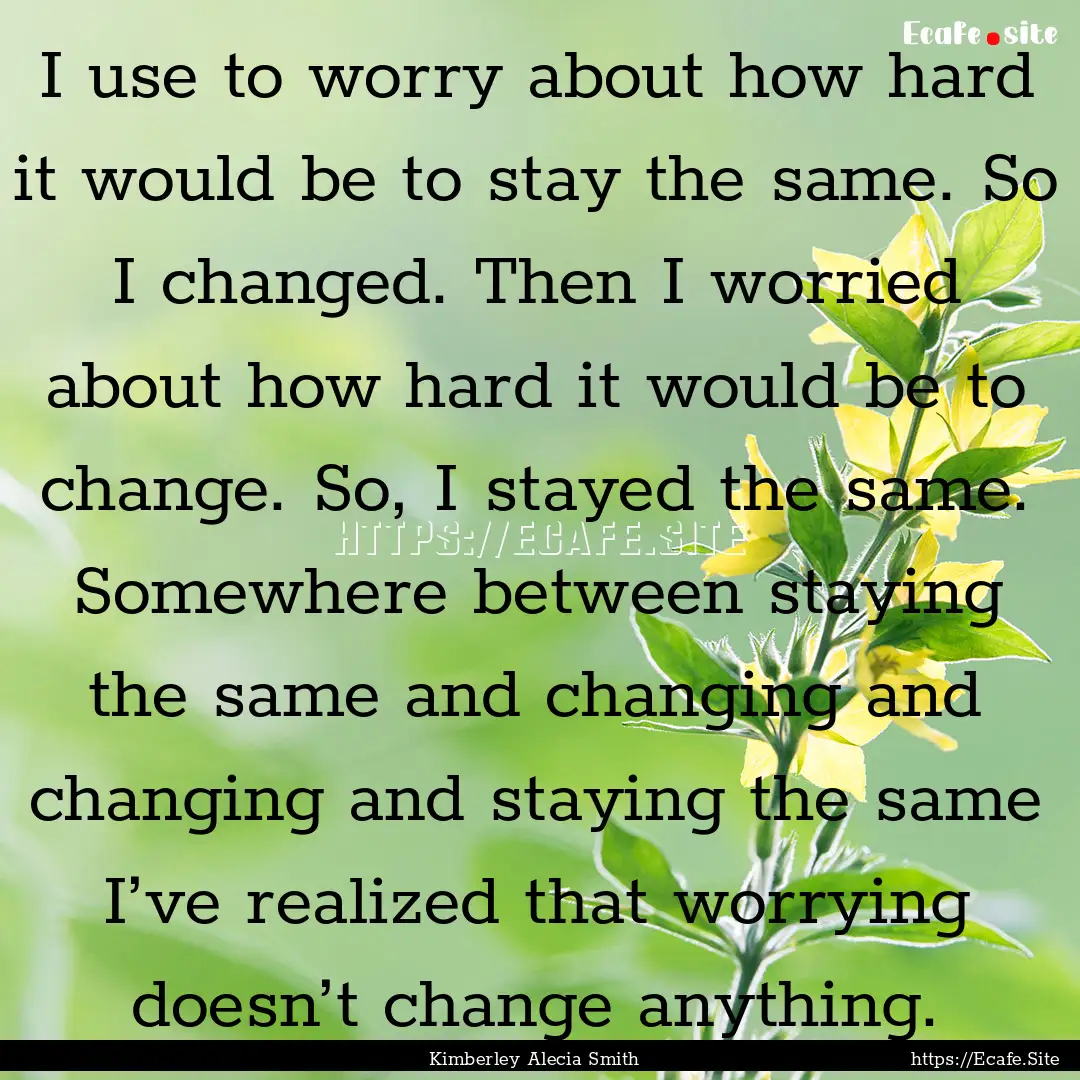 I use to worry about how hard it would be.... : Quote by Kimberley Alecia Smith