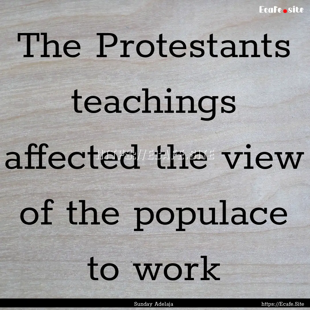 The Protestants teachings affected the view.... : Quote by Sunday Adelaja