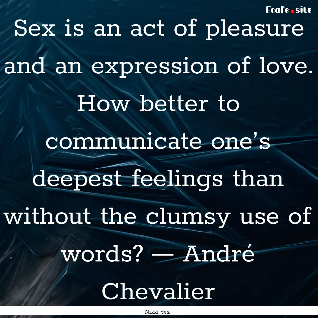 Sex is an act of pleasure and an expression.... : Quote by Nikki Sex