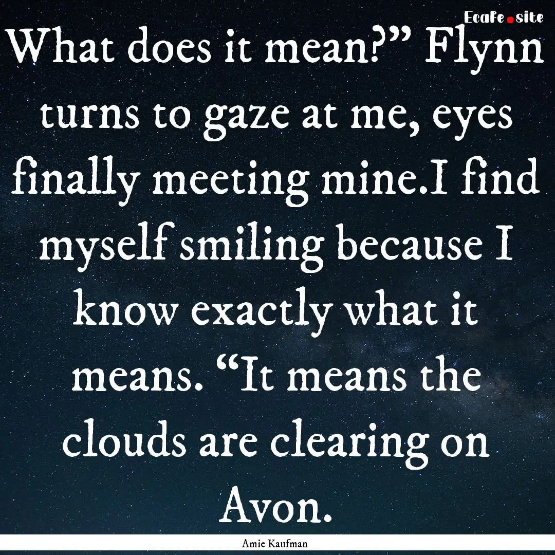 What does it mean?” Flynn turns to gaze.... : Quote by Amie Kaufman