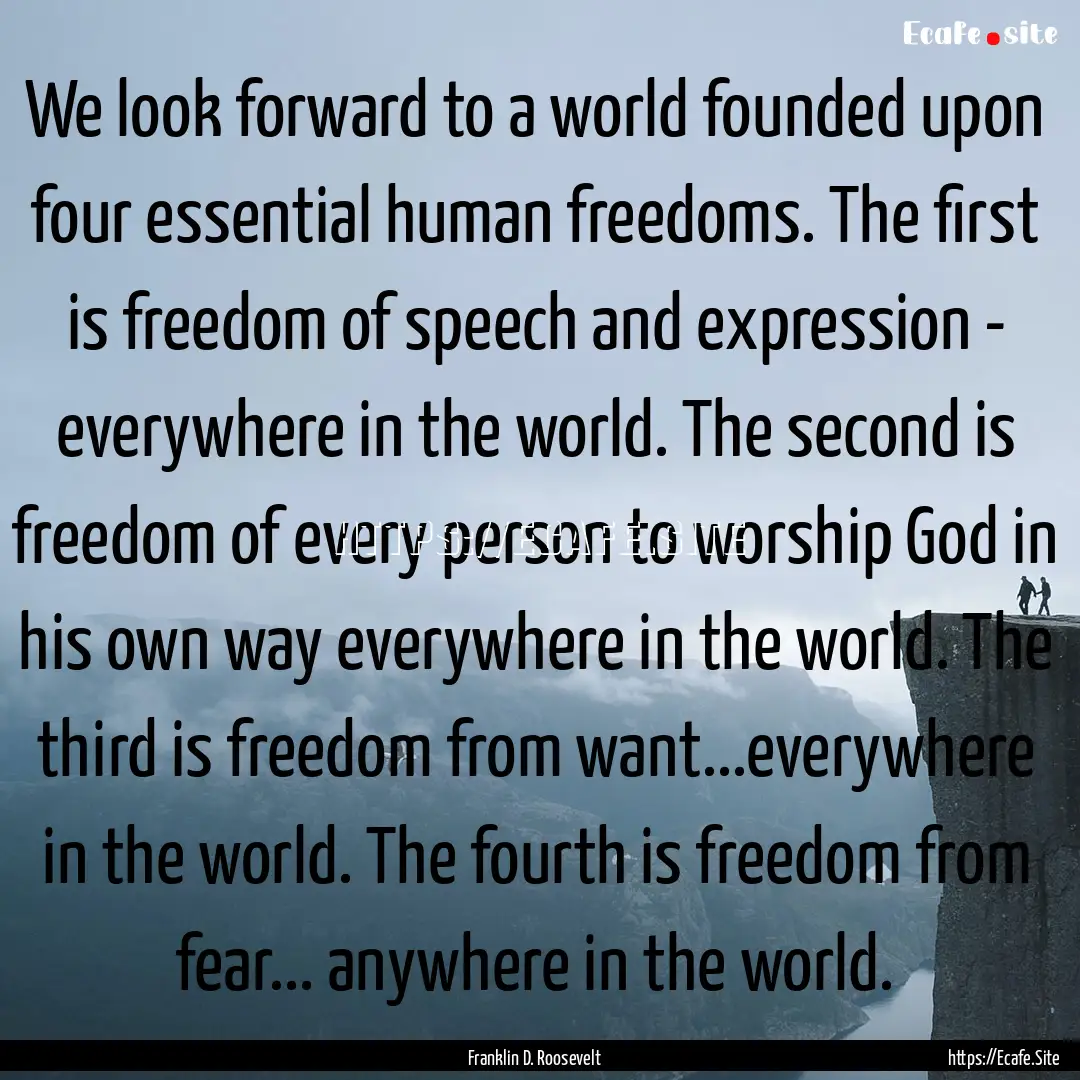 We look forward to a world founded upon four.... : Quote by Franklin D. Roosevelt