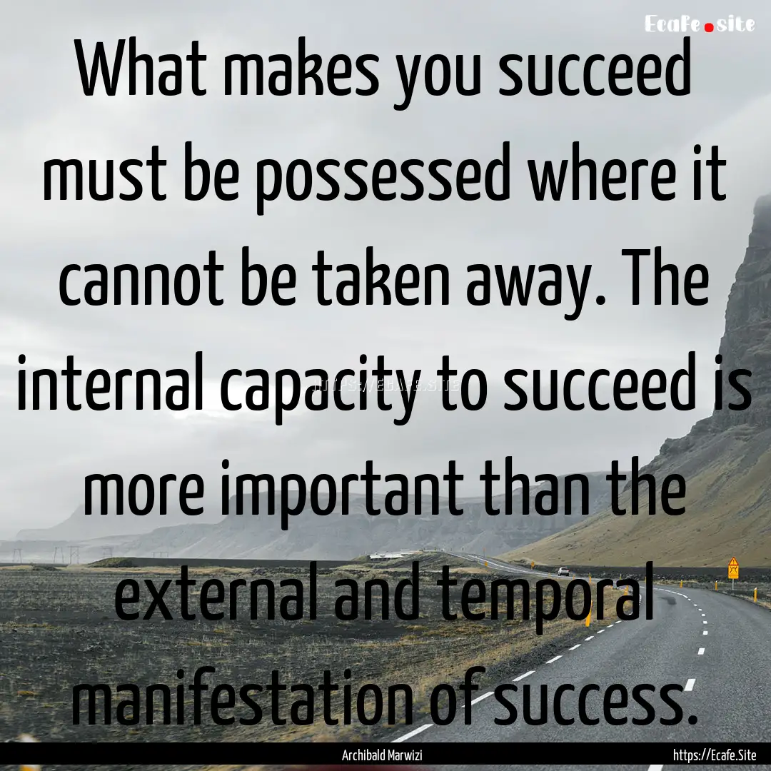 What makes you succeed must be possessed.... : Quote by Archibald Marwizi