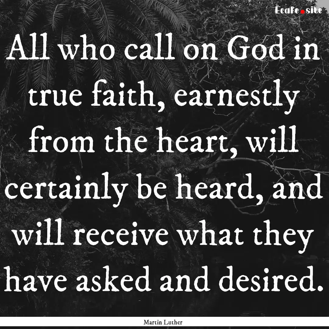 All who call on God in true faith, earnestly.... : Quote by Martin Luther