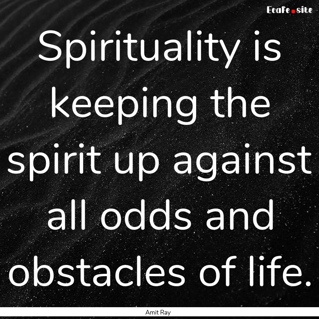 Spirituality is keeping the spirit up against.... : Quote by Amit Ray