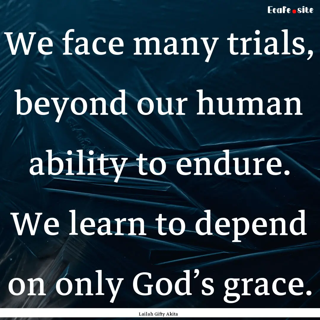 We face many trials, beyond our human ability.... : Quote by Lailah Gifty Akita