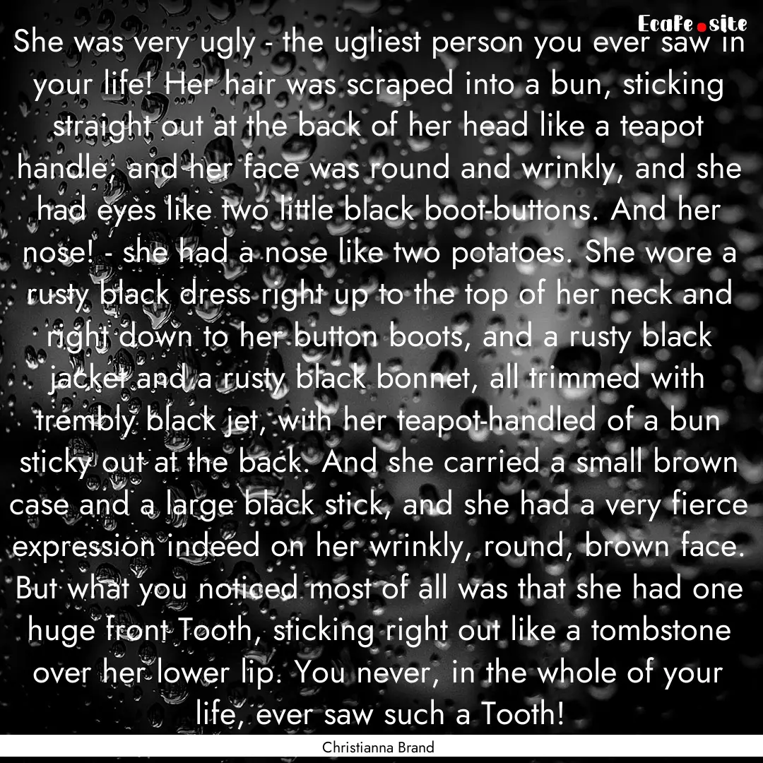 She was very ugly - the ugliest person you.... : Quote by Christianna Brand