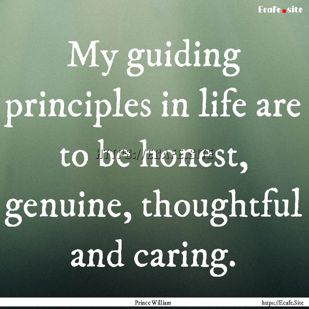 My guiding principles in life are to be honest,.... : Quote by Prince William