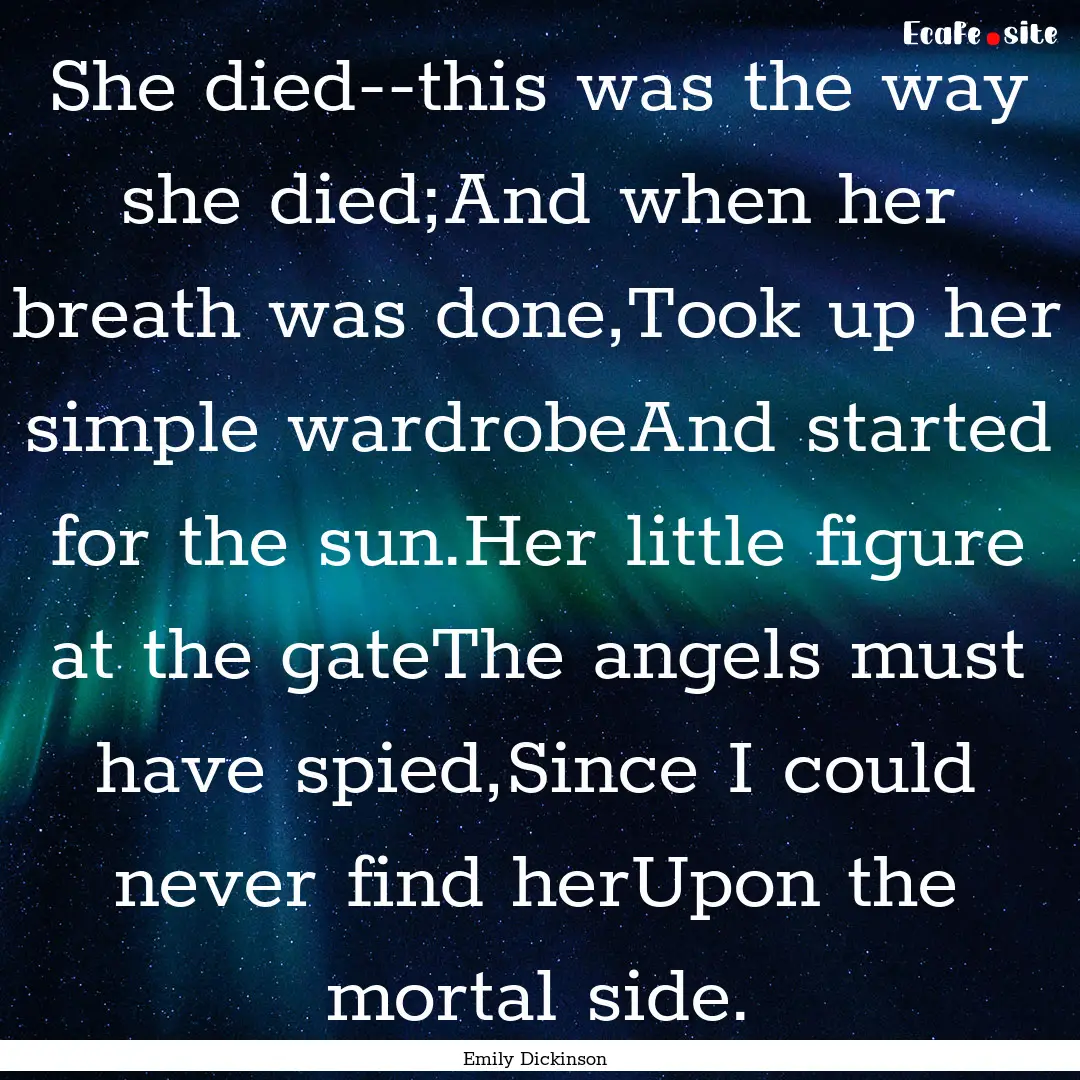 She died--this was the way she died;And when.... : Quote by Emily Dickinson