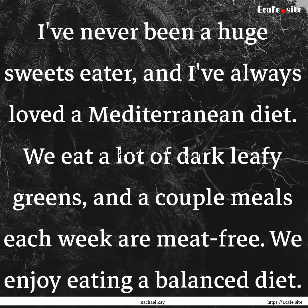 I've never been a huge sweets eater, and.... : Quote by Rachael Ray