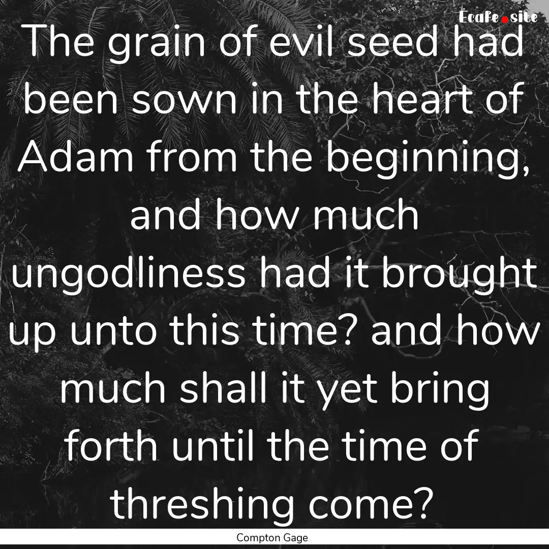 The grain of evil seed had been sown in the.... : Quote by Compton Gage