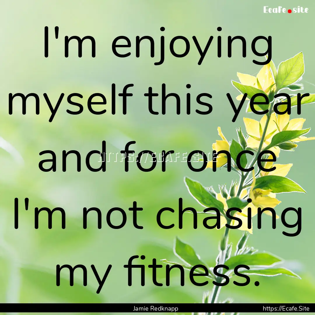 I'm enjoying myself this year and for once.... : Quote by Jamie Redknapp