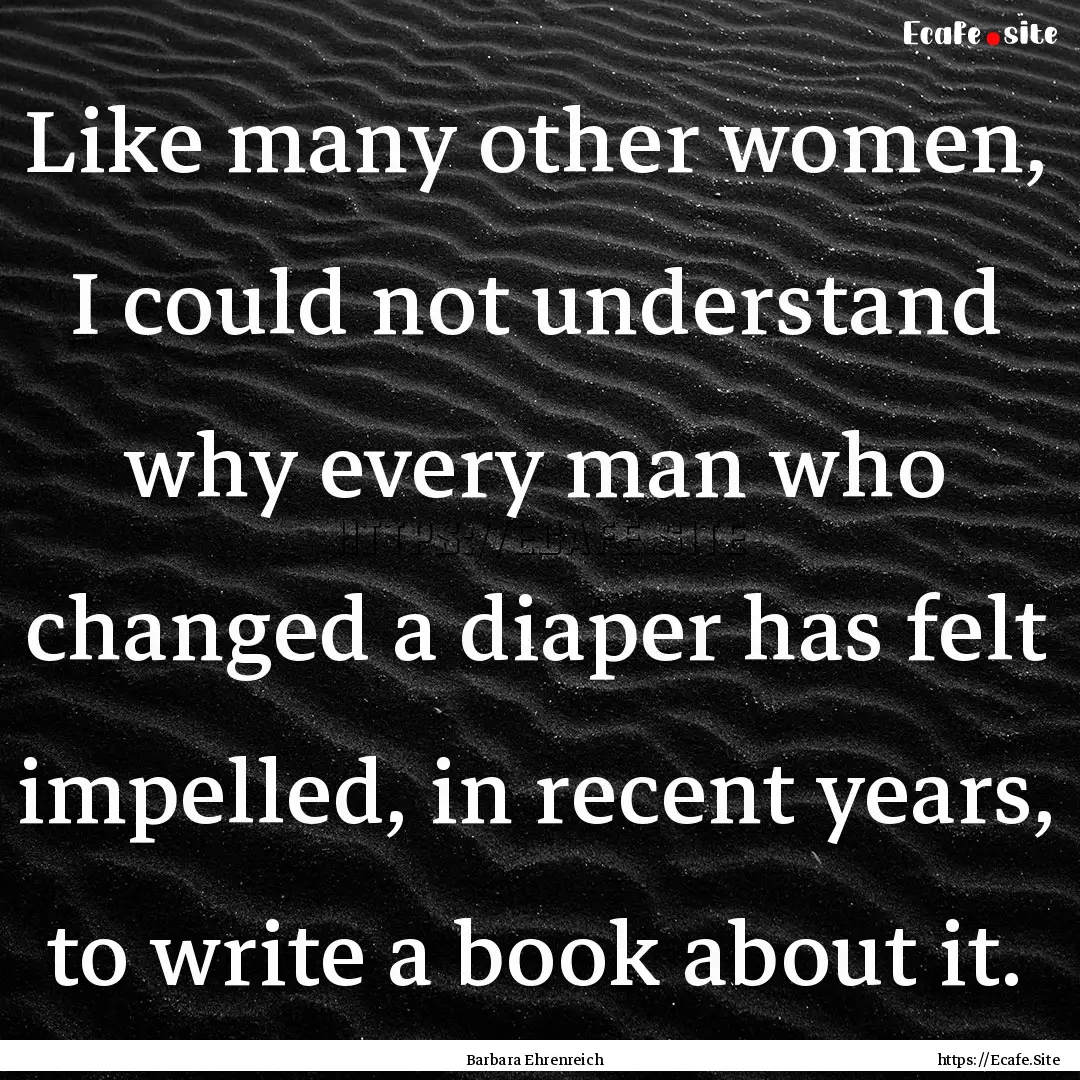 Like many other women, I could not understand.... : Quote by Barbara Ehrenreich