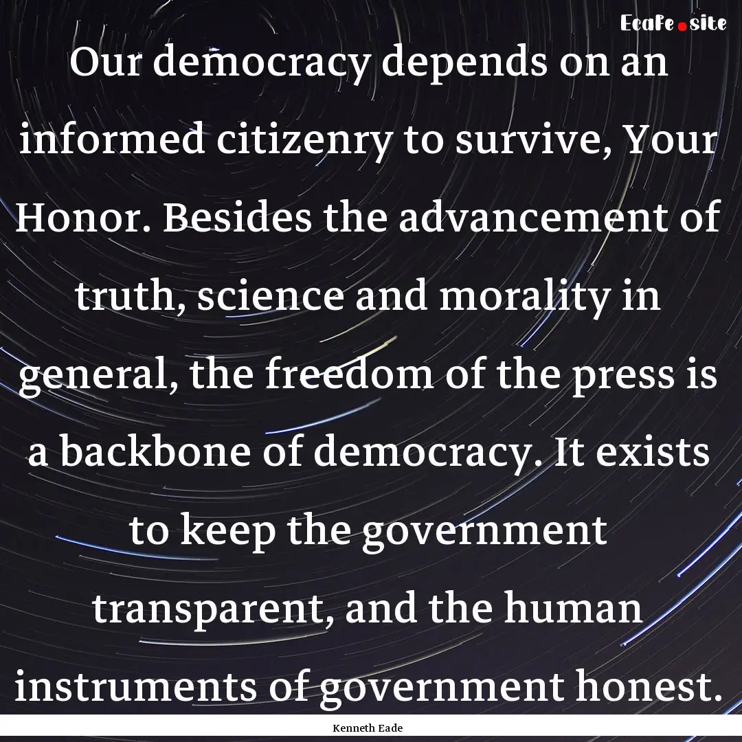 Our democracy depends on an informed citizenry.... : Quote by Kenneth Eade