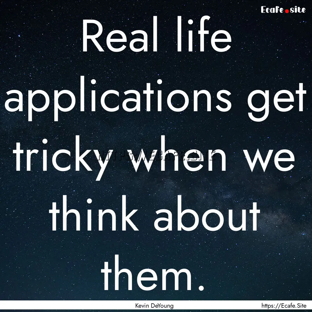 Real life applications get tricky when we.... : Quote by Kevin DeYoung